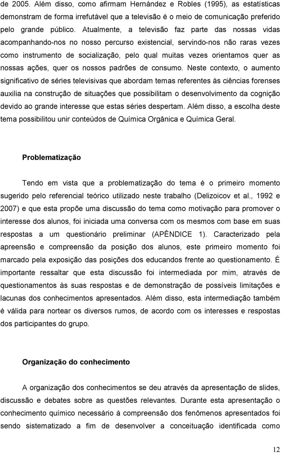 quer as nossas ações, quer os nossos padrões de consumo.