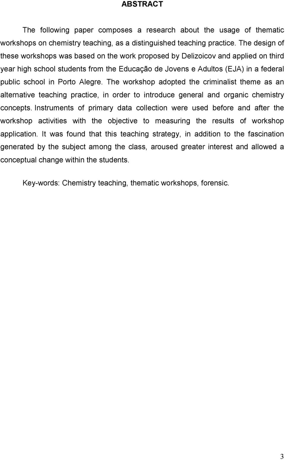 Porto Alegre. The workshop adopted the criminalist theme as an alternative teaching practice, in order to introduce general and organic chemistry concepts.