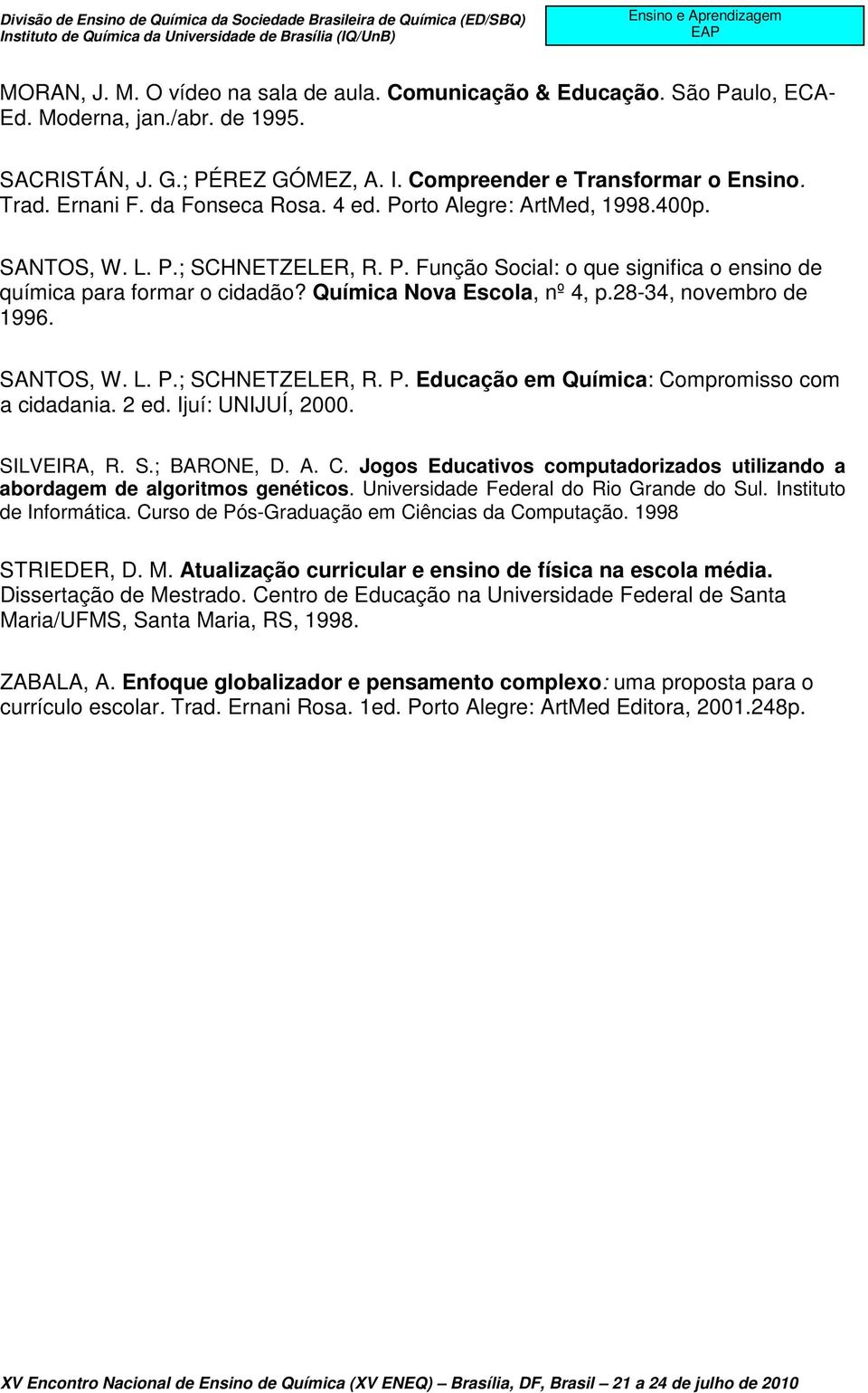 28-34, novembro de 1996. SANTOS, W. L. P.; SCHNETZELER, R. P. Educação em Química: Compromisso com a cidadania. 2 ed. Ijuí: UNIJUÍ, 2000. SILVEIRA, R. S.; BARONE, D. A. C. Jogos Educativos computadorizados utilizando a abordagem de algoritmos genéticos.