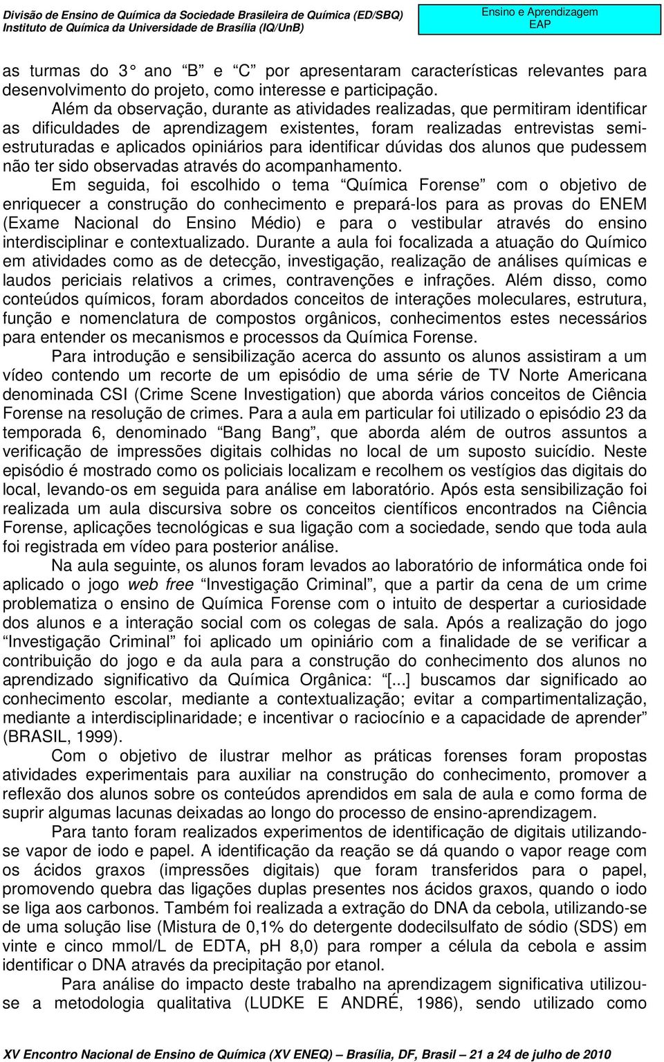 identificar dúvidas dos alunos que pudessem não ter sido observadas através do acompanhamento.