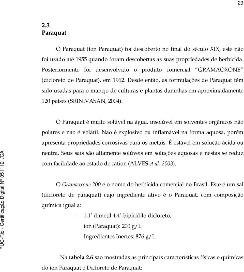 Desde então, as formulações de Paraquat têm sido usadas para o manejo de culturas e plantas daninhas em aproximadamente 120 países (SRINIVASAN, 2004).