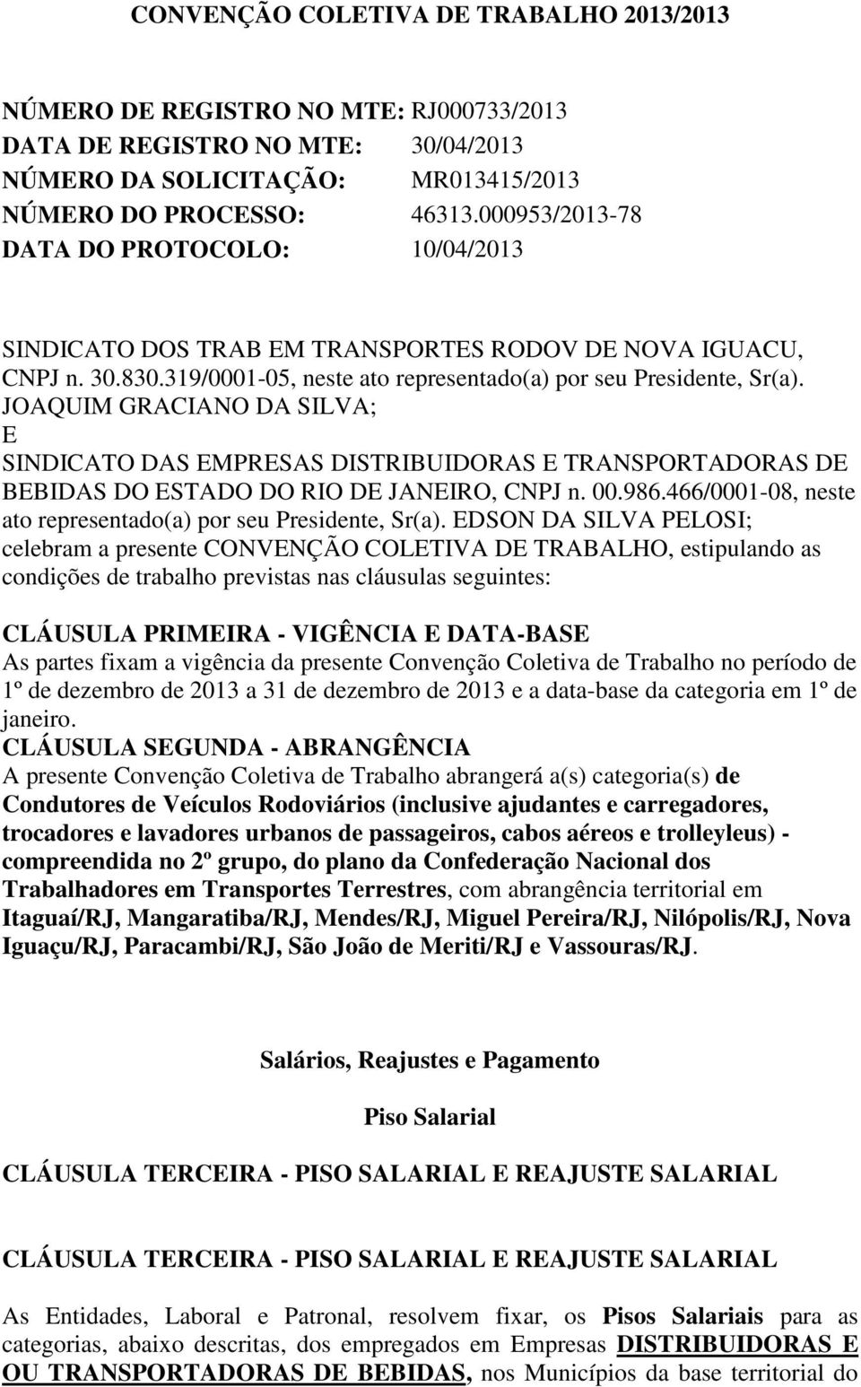 JOAQUIM GRACIANO DA SILVA; E SINDICATO DAS EMPRESAS DISTRIBUIDORAS E TRANSPORTADORAS DE BEBIDAS DO ESTADO DO RIO DE JANEIRO, CNPJ n. 00.986.