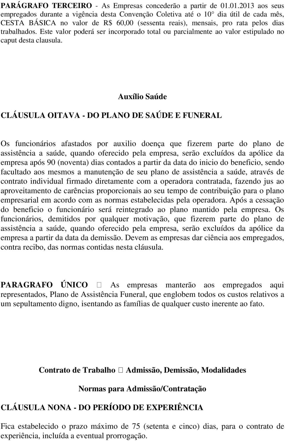 Este valor poderá ser incorporado total ou parcialmente ao valor estipulado no caput desta clausula.