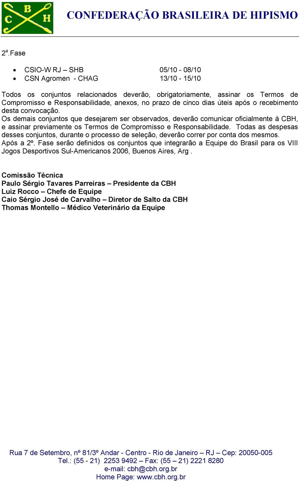 Os demais conjuntos que desejarem ser observados, deverão comunicar oficialmente à CBH, e assinar previamente os Termos de Compromisso e Responsabilidade.