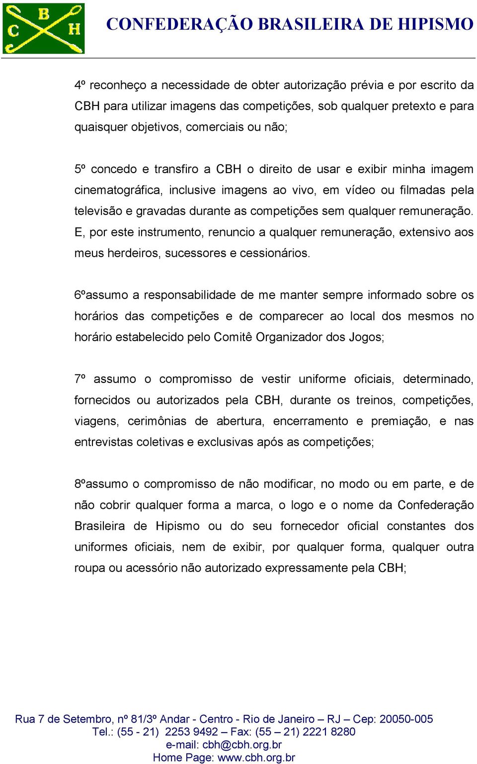 E, por este instrumento, renuncio a qualquer remuneração, extensivo aos meus herdeiros, sucessores e cessionários.