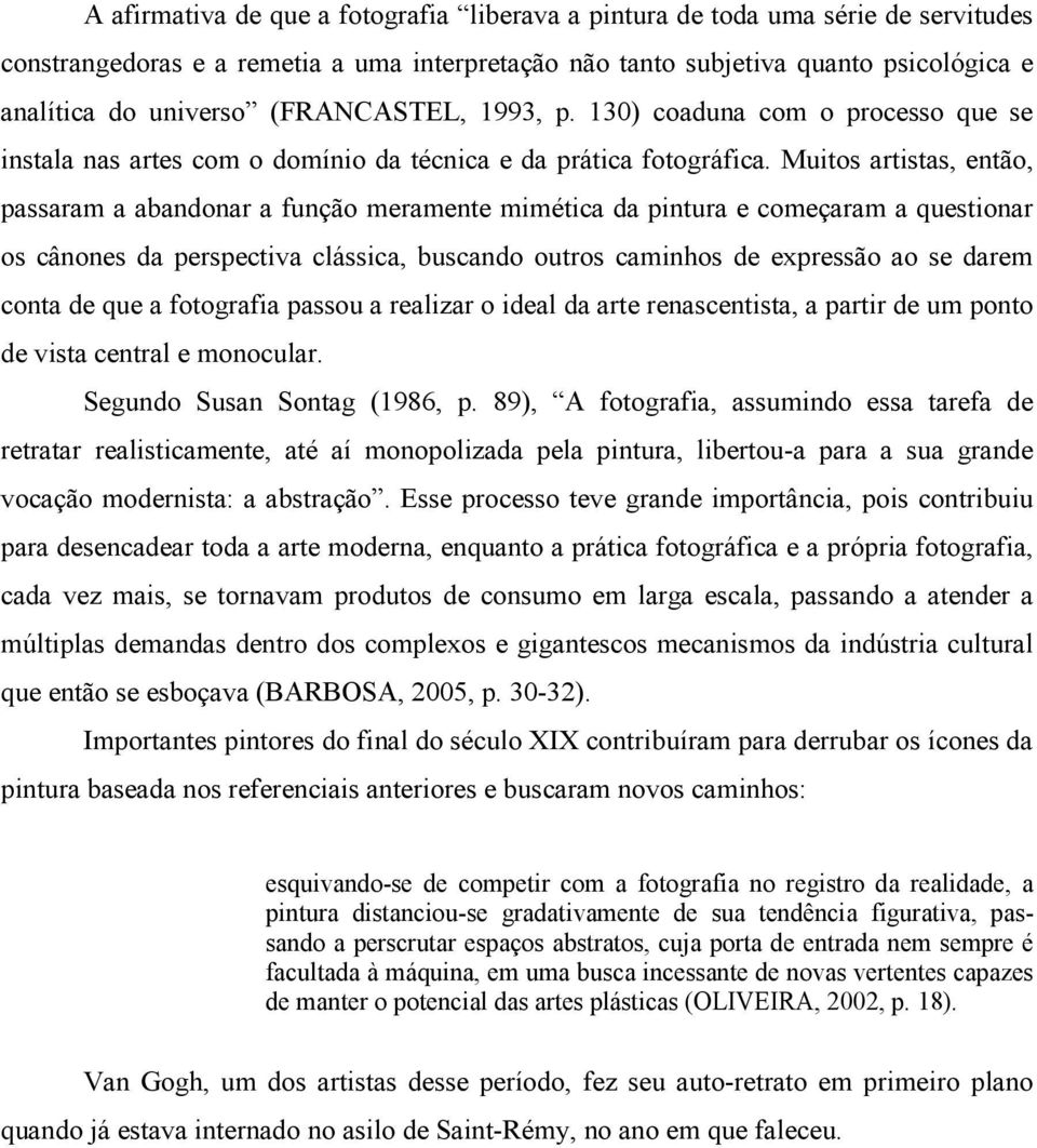 Muitos artistas, então, passaram a abandonar a função meramente mimética da pintura e começaram a questionar os cânones da perspectiva clássica, buscando outros caminhos de expressão ao se darem