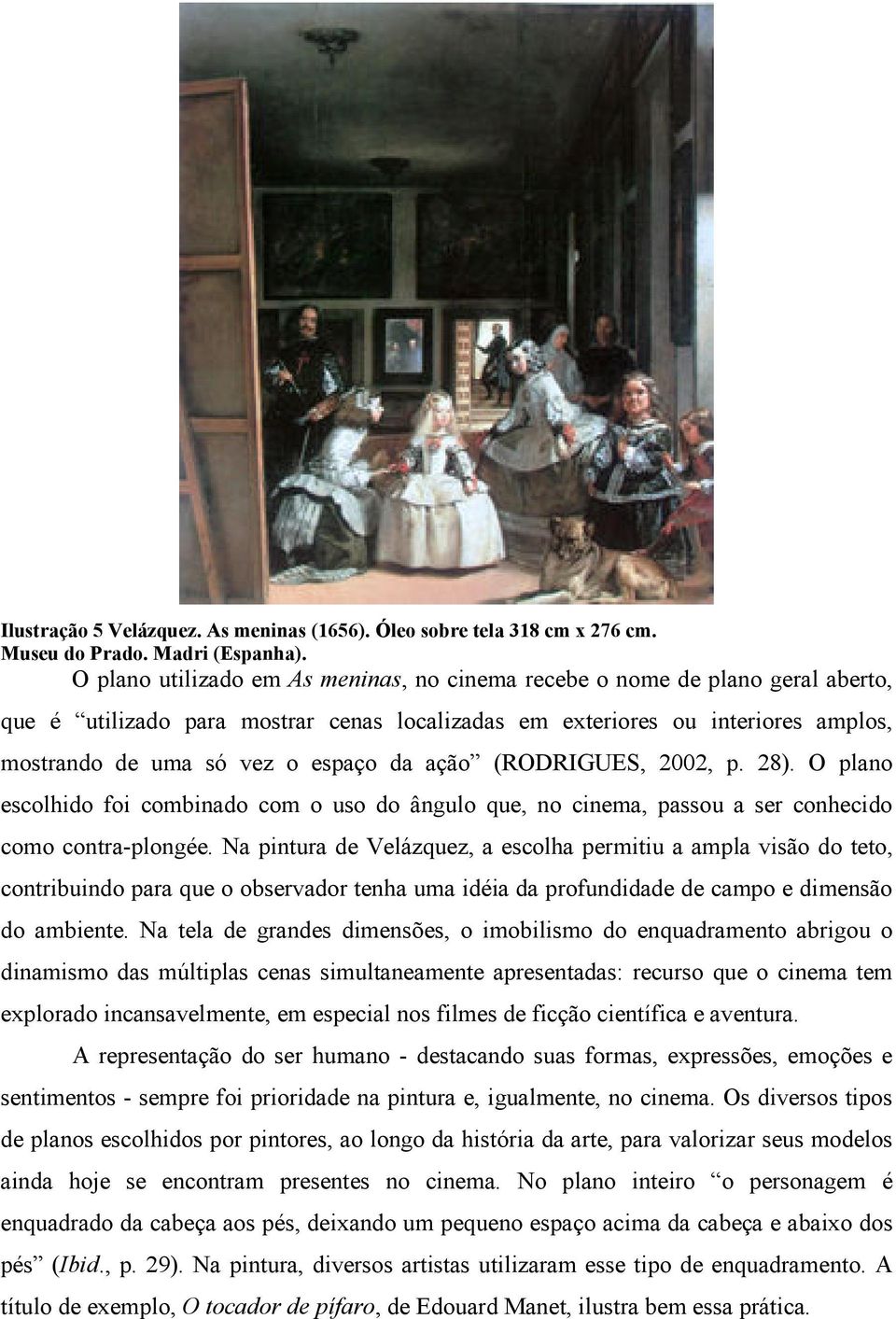 ação (RODRIGUES, 2002, p. 28). O plano escolhido foi combinado com o uso do ângulo que, no cinema, passou a ser conhecido como contra-plongée.