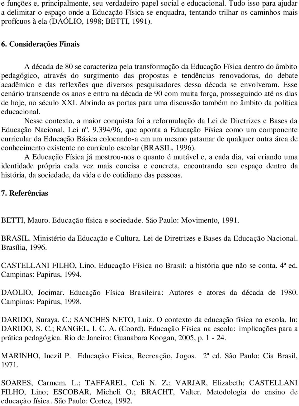 Considerações Finais A década de 80 se caracteriza pela transformação da Educação Física dentro do âmbito pedagógico, através do surgimento das propostas e tendências renovadoras, do debate acadêmico