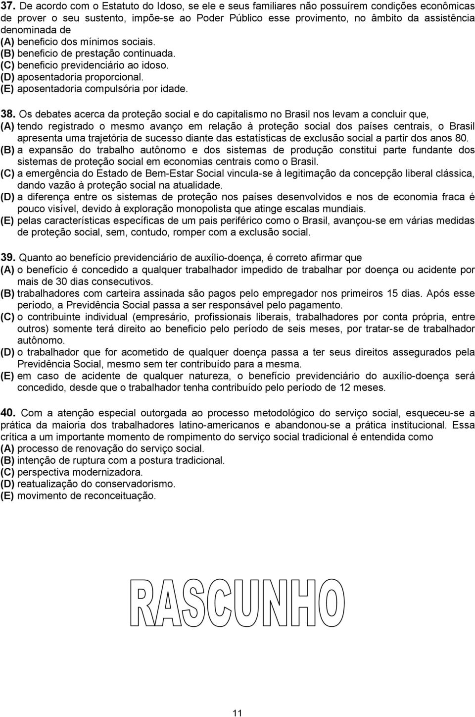 38. Os debates acerca da proteção social e do capitalismo no Brasil nos levam a concluir que, (A) tendo registrado o mesmo avanço em relação à proteção social dos países centrais, o Brasil apresenta