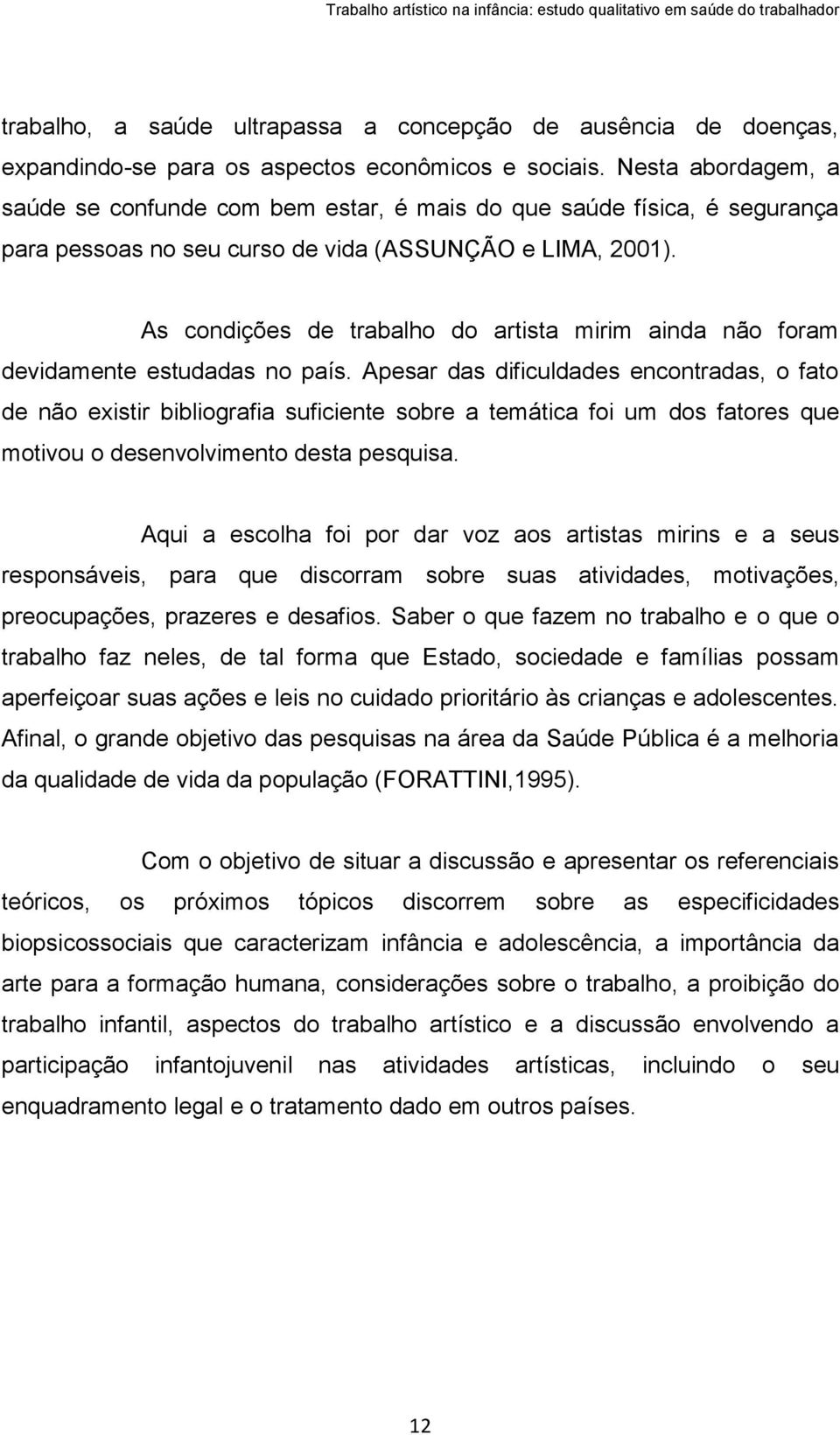 As condições de trabalho do artista mirim ainda não foram devidamente estudadas no país.