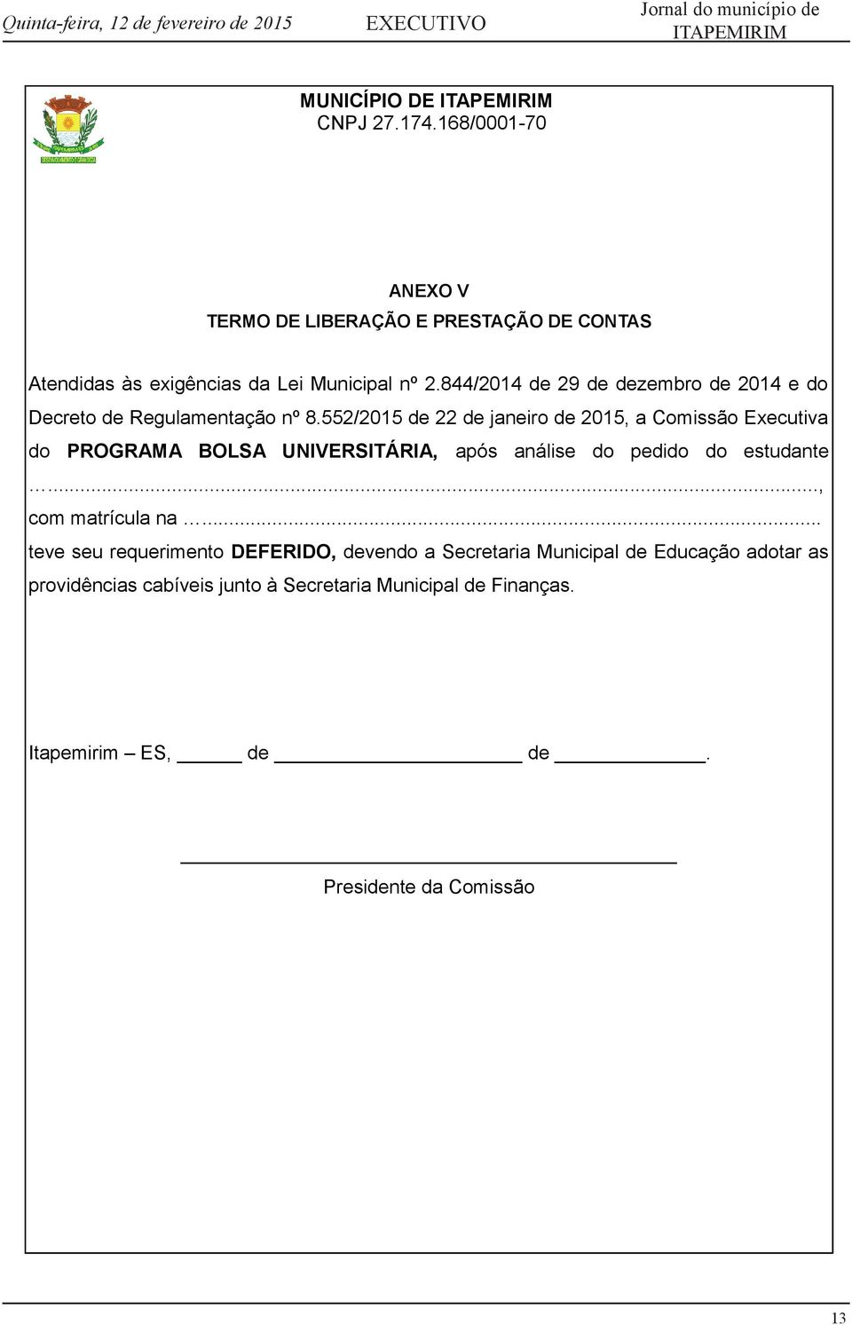 552/2015 de 22 de janeiro de 2015, a Comissão Executiva do PROGRAMA BOLSA UNIVERSITÁRIA, após análise do pedido do estudante.