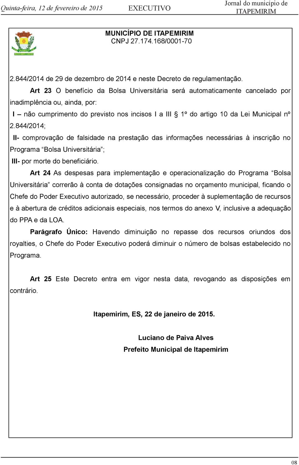 844/2014; II- comprovação de falsidade na prestação das informações necessárias à inscrição no Programa Bolsa Universitária ; III- por morte do beneficiário.