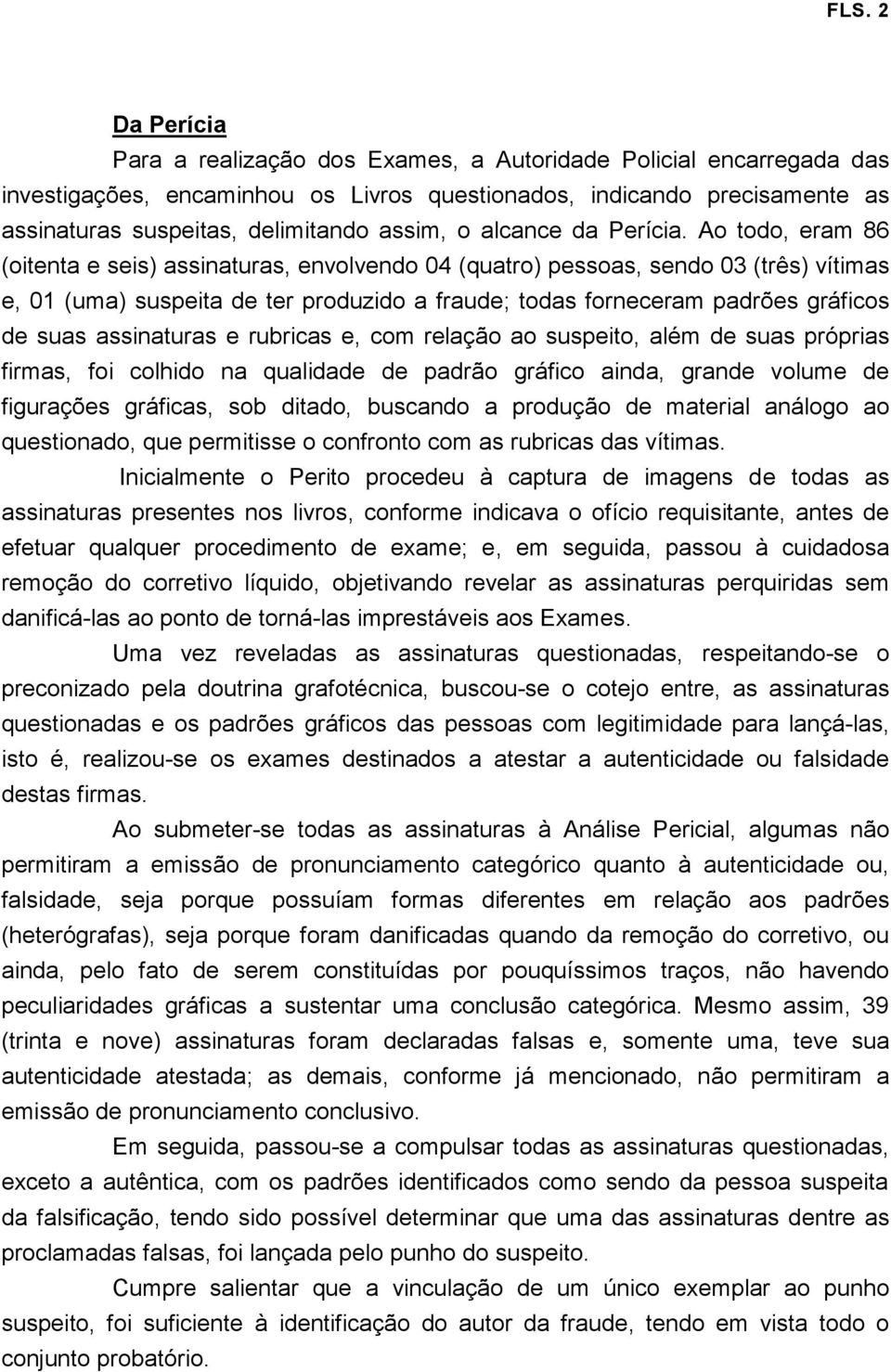 Ao todo, eram 86 (oitenta e seis) assinaturas, envolvendo 04 (quatro) pessoas, sendo 03 (três) vítimas e, 01 (uma) suspeita de ter produzido a fraude; todas forneceram padrões gráficos de suas