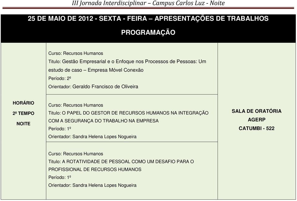 RECURSOS HUMANOS NA INTEGRAÇÃO COM A SEGURANÇA DO TRABALHO NA EMPRESA Orientador: Sandra Helena Lopes Nogueira SALA DE ORATÓRIA AGERP