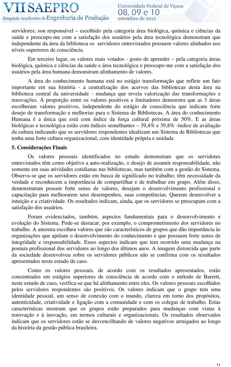 Em terceiro lugar, os valores mais votados - gosto de aprender pela categoria áreas biológica, química e ciências da saúde e área tecnológica e preocupo-me com a satisfação dos usuários pela área