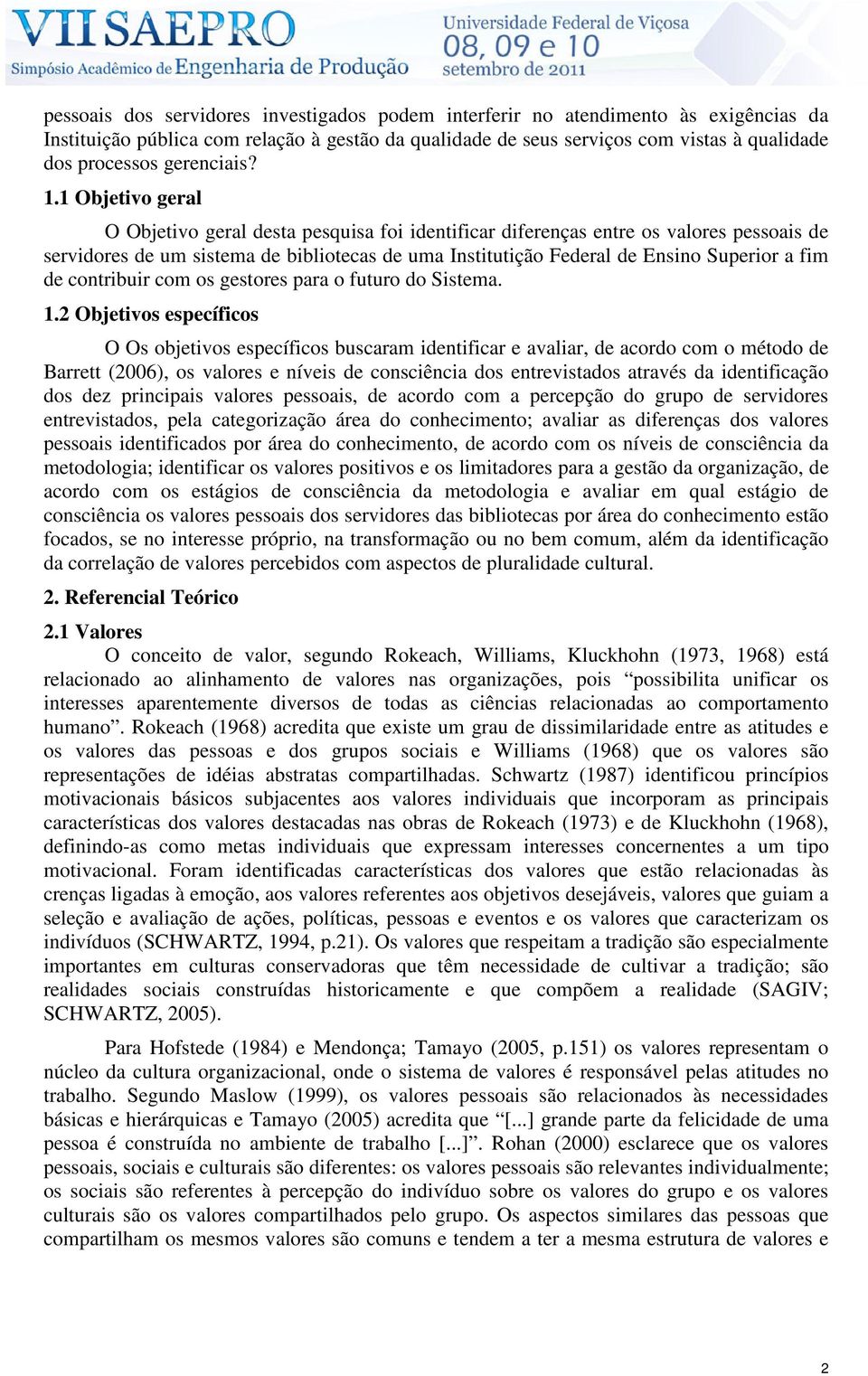 1 Objetivo geral O Objetivo geral desta pesquisa foi identificar diferenças entre os valores pessoais de servidores de um sistema de bibliotecas de uma Institutição Federal de Ensino Superior a fim