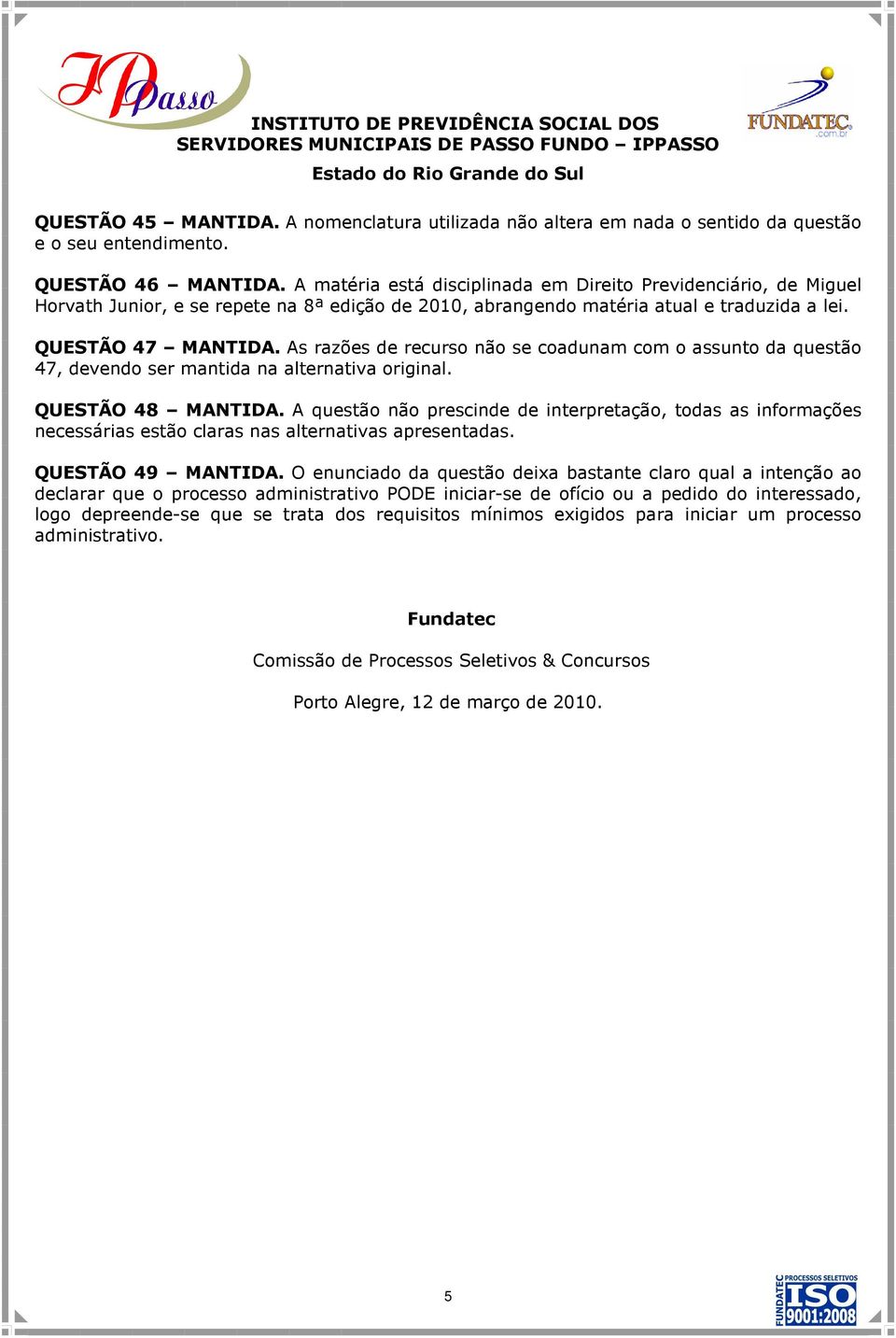 As razões de recurso não se coadunam com o assunto da questão 47, devendo ser mantida na alternativa original. QUESTÃO 48 MANTIDA.