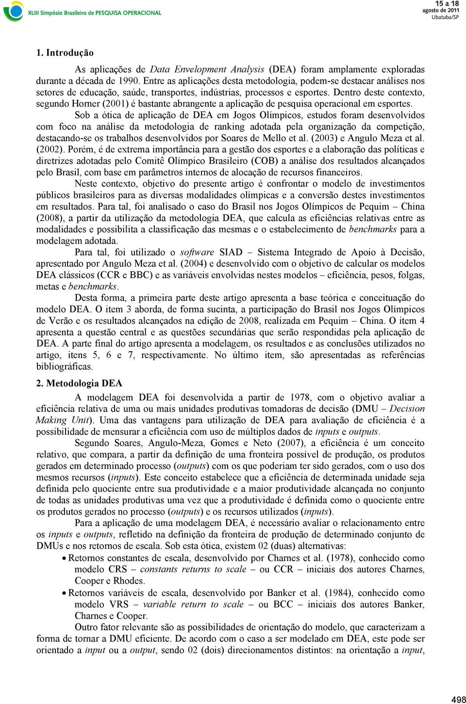 Dentro deste contexto, segundo Horner (2001) é bastante abrangente a aplicação de pesquisa operacional em esportes.