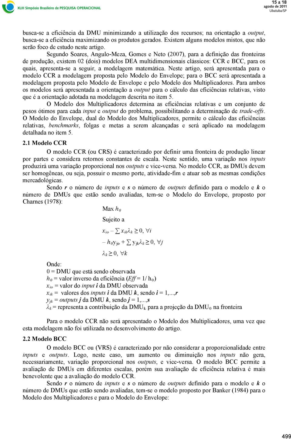 Segundo Soares, Angulo-Meza, Gomes e Neto (2007), para a definição das fronteiras de produção, existem 02 (dois) modelos DEA multidimensionais clássicos: CCR e BCC, para os quais, apresenta-se a