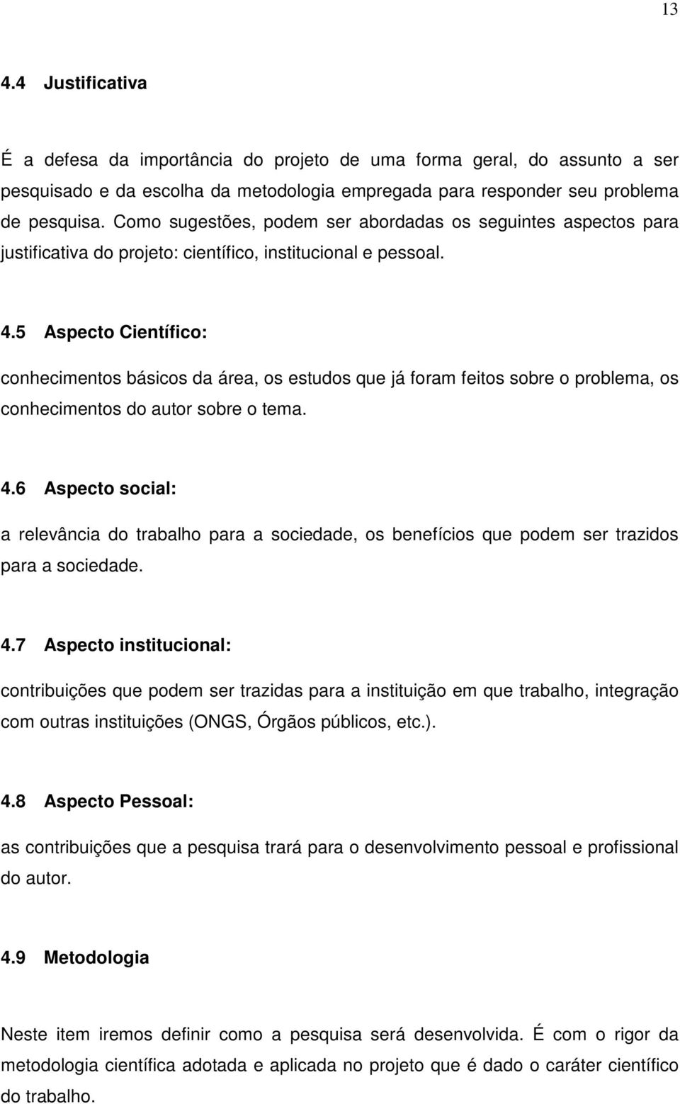 5 Aspecto Científico: conhecimentos básicos da área, os estudos que já foram feitos sobre o problema, os conhecimentos do autor sobre o tema. 4.