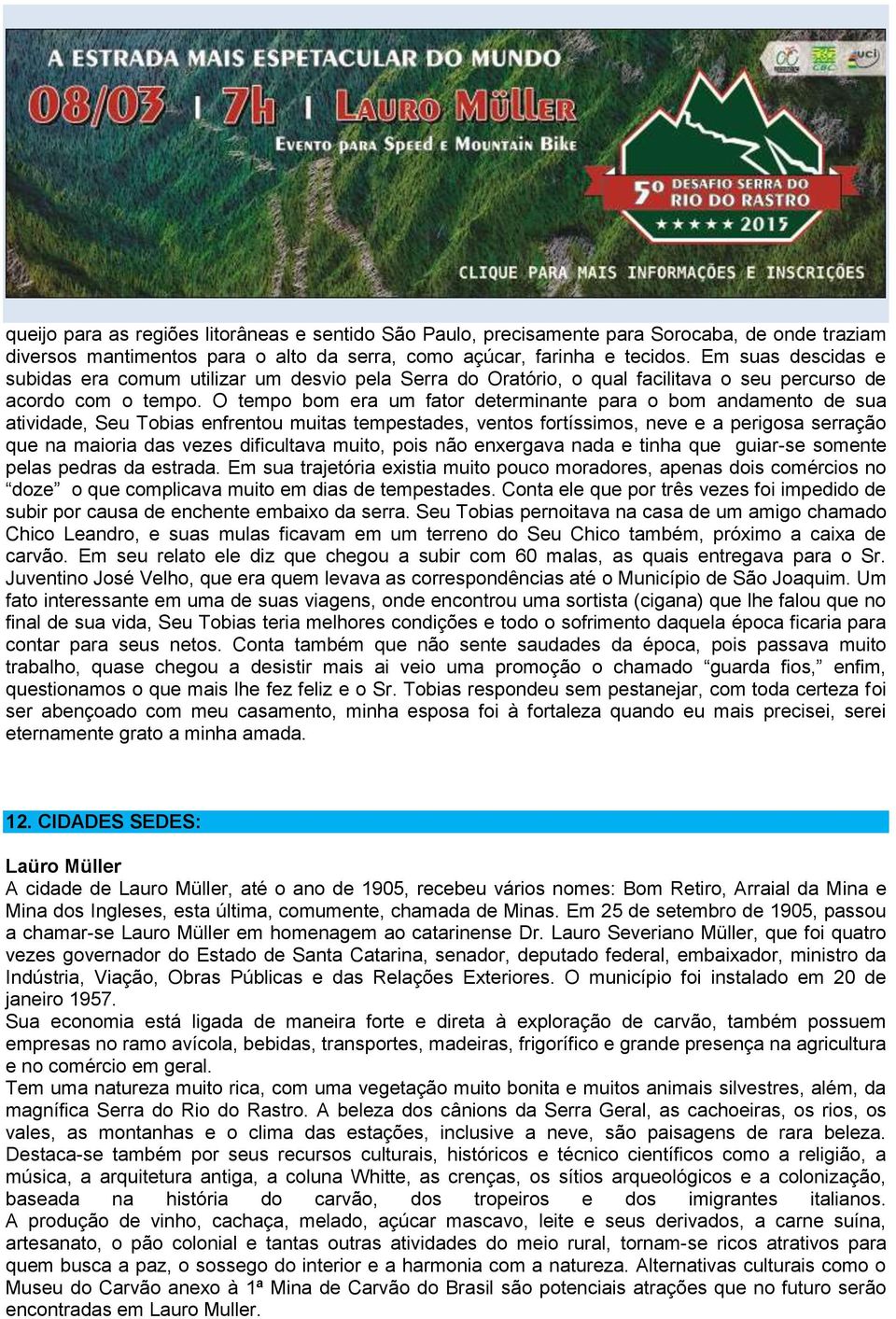 O tempo bom era um fator determinante para o bom andamento de sua atividade, Seu Tobias enfrentou muitas tempestades, ventos fortíssimos, neve e a perigosa serração que na maioria das vezes