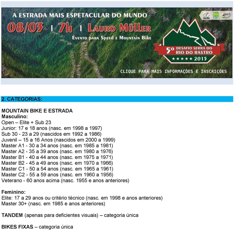 em 1980 a 1976) Master B1-40 a 44 anos (nasc. em 1975 a 1971) Master B2-45 a 49 anos (nasc. em 1970 a 1966) Master C1-50 a 54 anos (nasc. em 1965 a 1961) Master C2-55 a 59 anos (nasc.