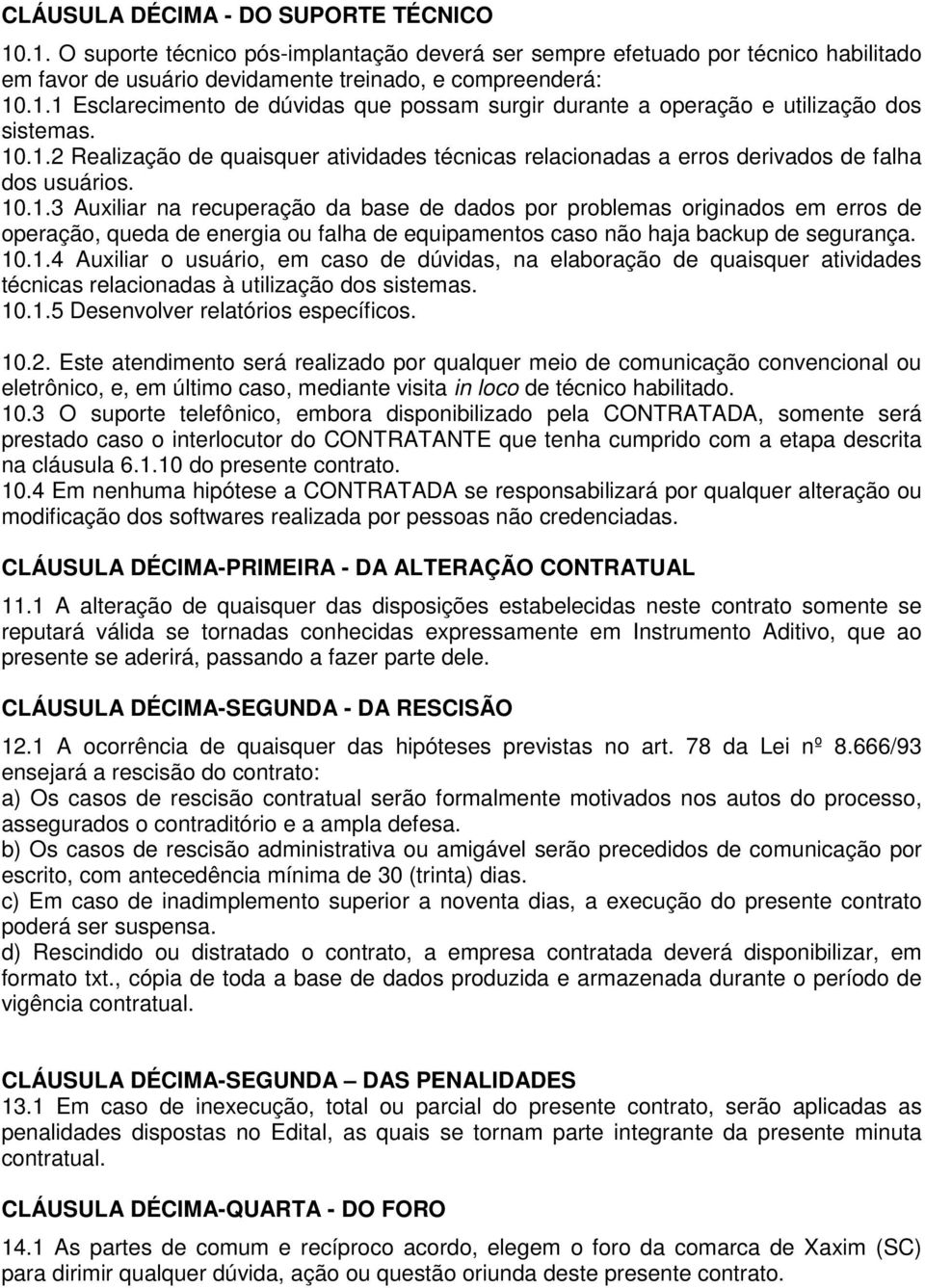 10.1.4 Auxiliar o usuário, em caso de dúvidas, na elaboração de quaisquer atividades técnicas relacionadas à utilização dos sistemas. 10.1.5 Desenvolver relatórios específicos. 10.2.