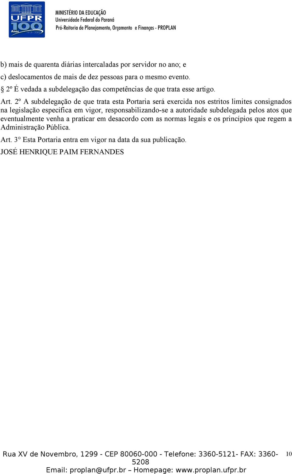 2º A subdelegação de que trata esta Portaria será exercida nos estritos limites consignados na legislação específica em vigor, responsabilizando-se a