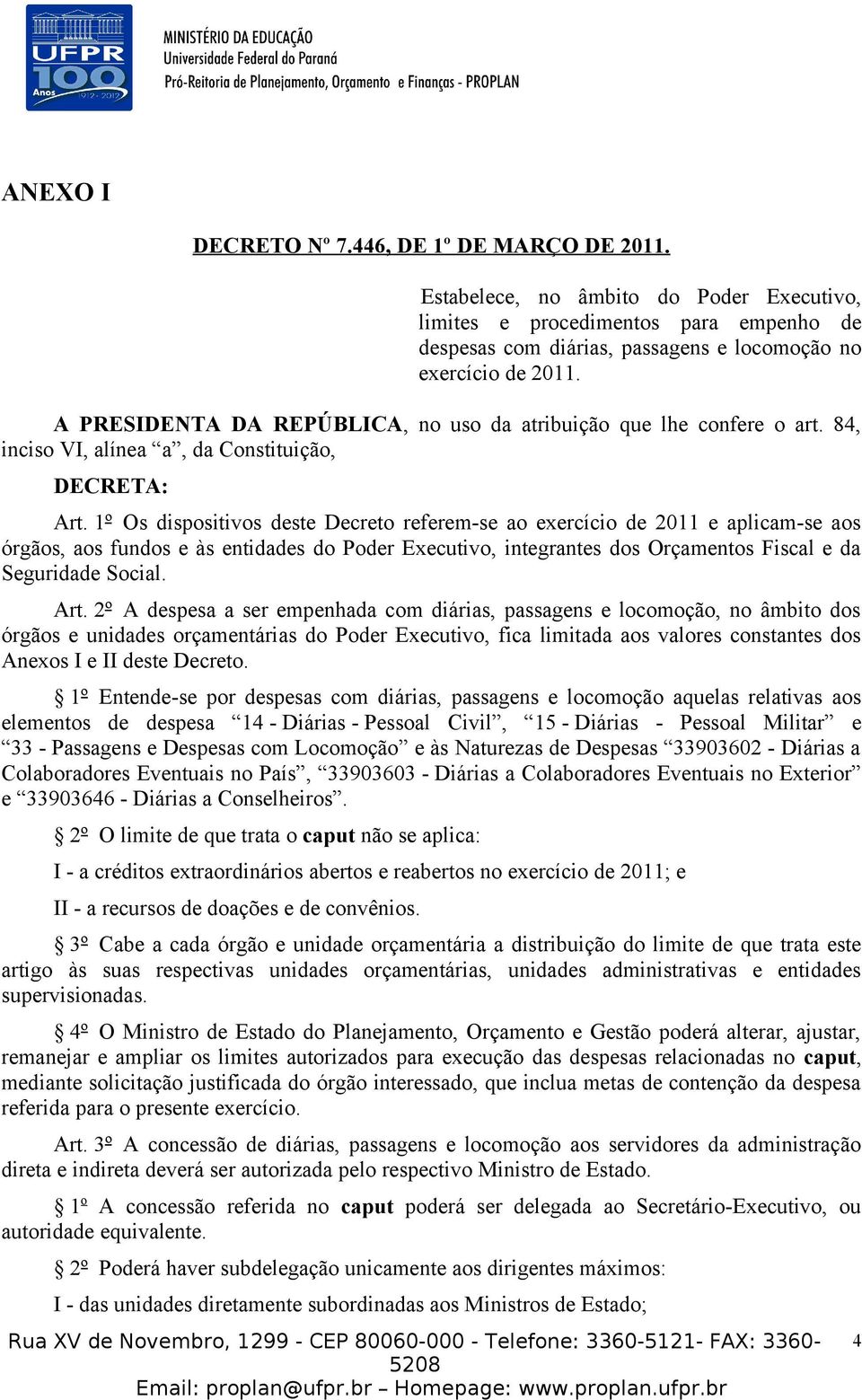 1º Os dispositivos deste Decreto referem-se ao exercício de 2011 e aplicam-se aos órgãos, aos fundos e às entidades do Poder Executivo, integrantes dos Orçamentos Fiscal e da Seguridade Social. Art.