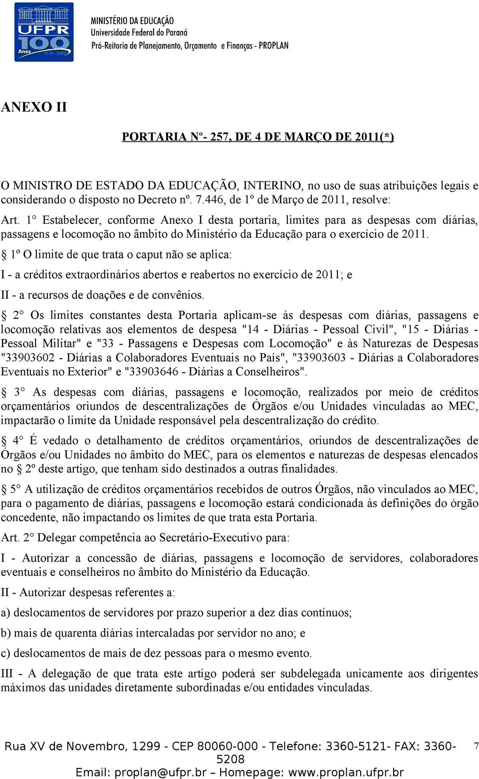 1 Estabelecer, conforme Anexo I desta portaria, limites para as despesas com diárias, passagens e locomoção no âmbito do Ministério da Educação para o exercício de 2011.