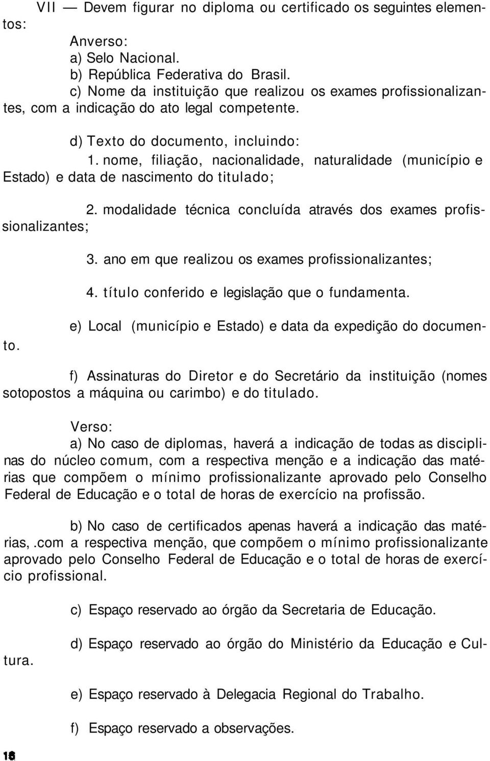 nome, filiação, nacionalidade, naturalidade (município e Estado) e data de nascimento do titulado; 2. modalidade técnica concluída através dos exames profissionalizantes; 3.