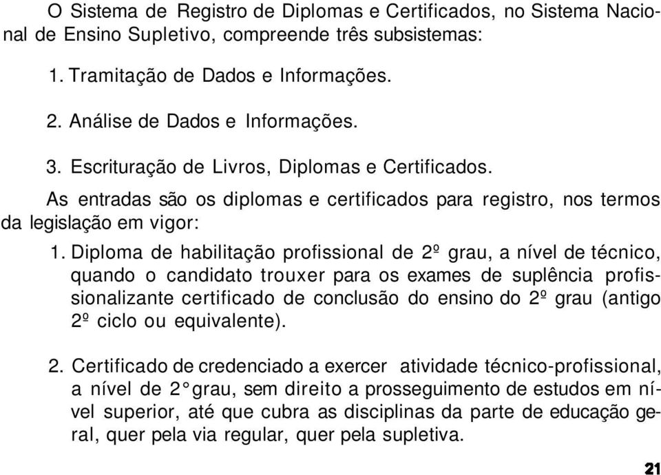 Diploma de habilitação profissional de 2º grau, a nível de técnico, quando o candidato trouxer para os exames de suplência profissionalizante certificado de conclusão do ensino do 2º grau (antigo 2º