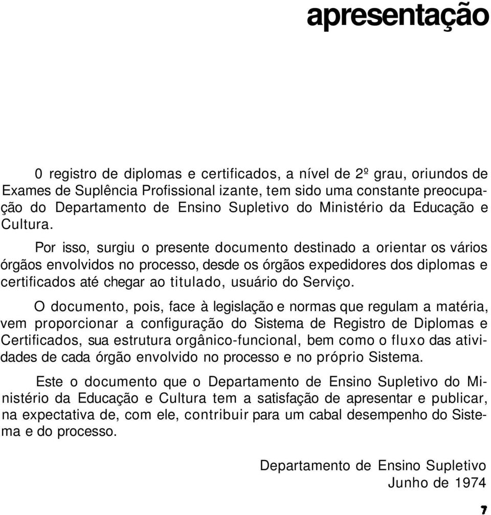 Por isso, surgiu o presente documento destinado a orientar os vários órgãos envolvidos no processo, desde os órgãos expedidores dos diplomas e certificados até chegar ao titulado, usuário do Serviço.