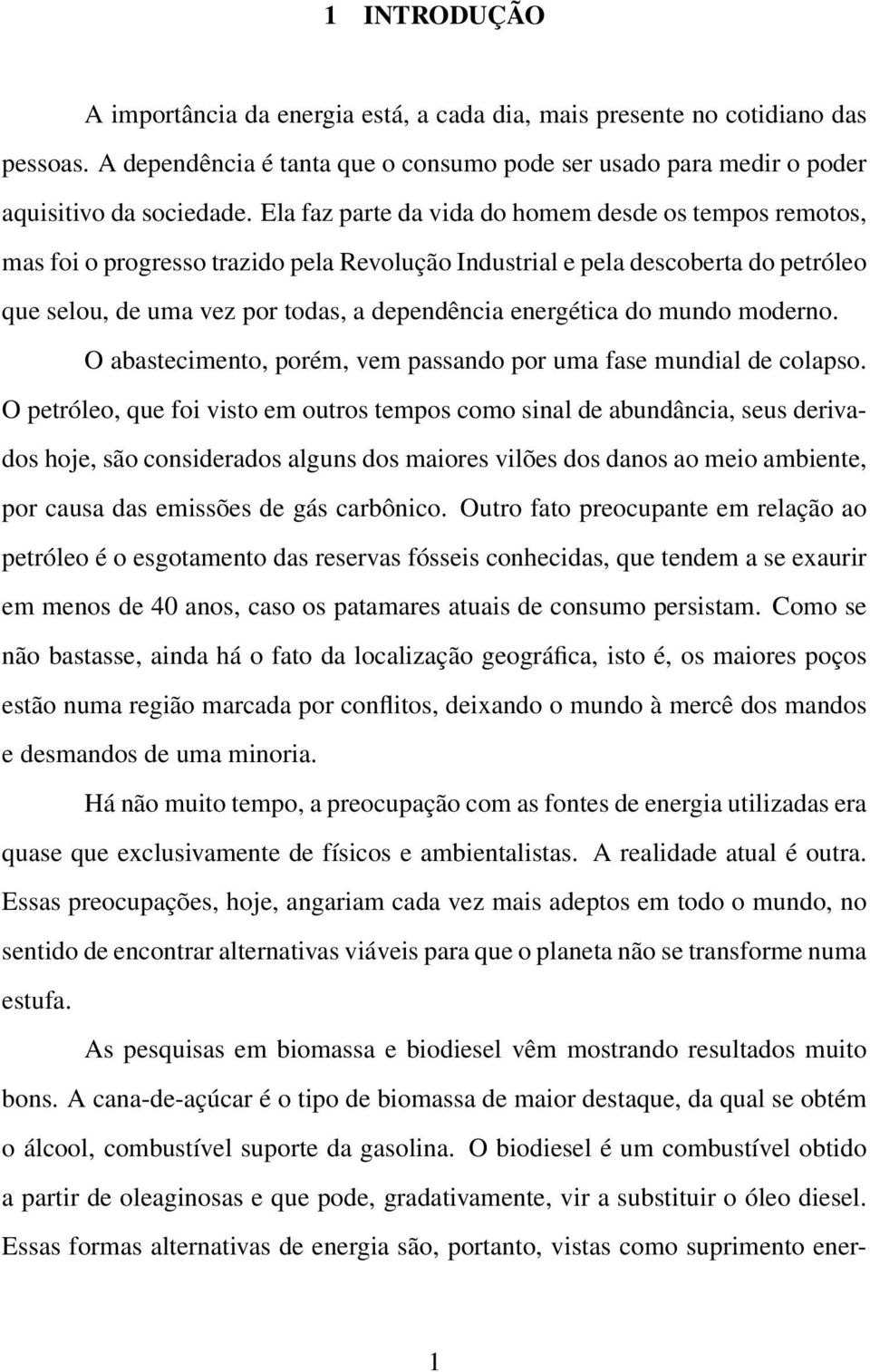 do mundo moderno. O abastecimento, porém, vem passando por uma fase mundial de colapso.