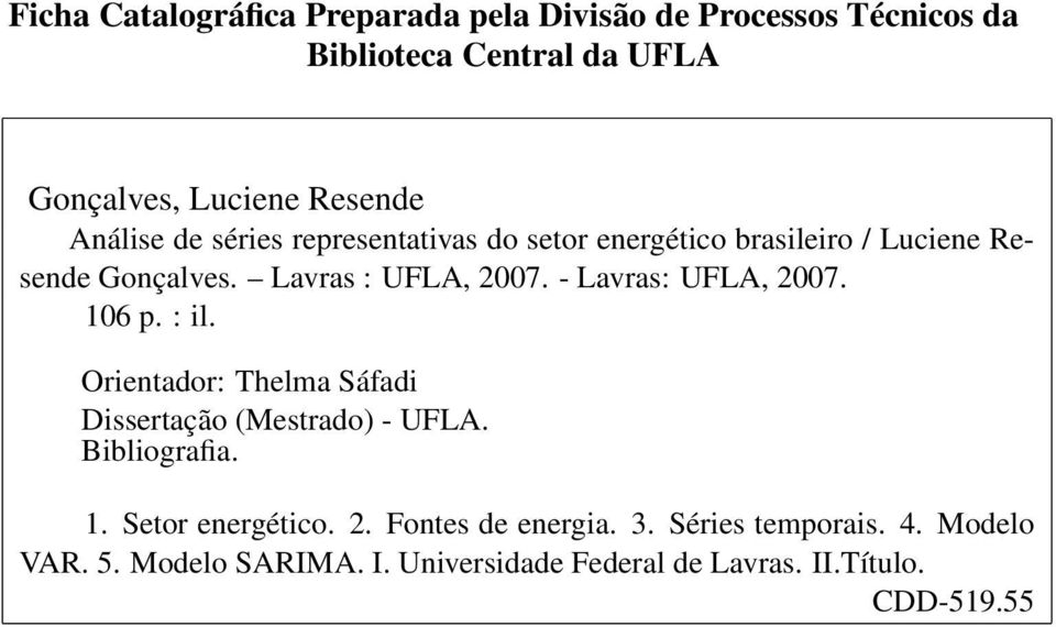 - Lavras: UFLA, 2007. 106 p. : il. Orientador: Thelma Sáfadi Dissertação (Mestrado) - UFLA. Bibliografia. 1. Setor energético.