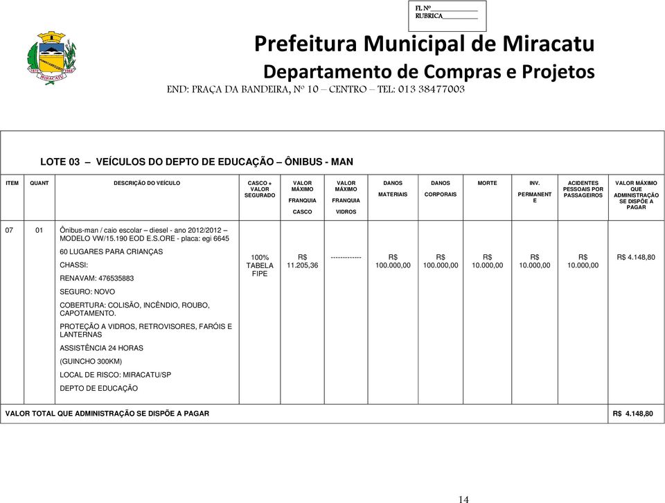 PERMANENT E ACIDENTES PESSOAIS POR PASSAGEIROS VALOR MÁXIMO QUE ADMINISTRAÇÃO SE DISPÕE A PAGAR 07 01 Ônibus-man / caio escolar diesel - ano 2012/2012