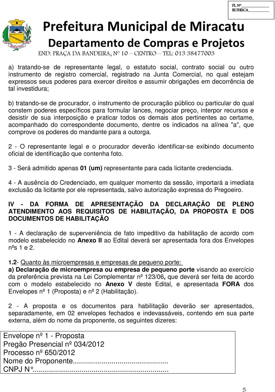 formular lances, negociar preço, interpor recursos e desistir de sua interposição e praticar todos os demais atos pertinentes ao certame, acompanhado do correspondente documento, dentre os indicados