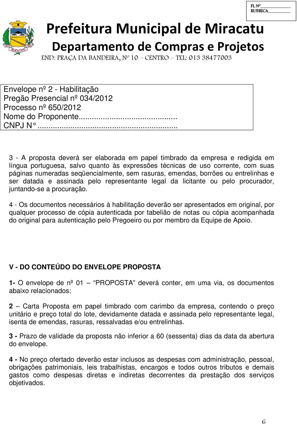 sem rasuras, emendas, borrões ou entrelinhas e ser datada e assinada pelo representante legal da licitante ou pelo procurador, juntando-se a procuração.