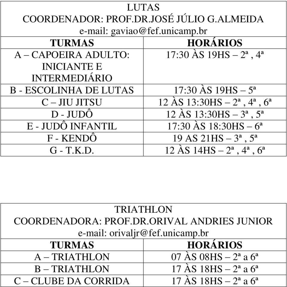 - JUDÔ 12 ÀS 13:30HS 3ª, 5ª E - JUDÔ INFANTIL 17:30 ÀS 18:30HS 6ª F - KENDÔ 19 AS 21HS 3ª, 5ª G - T.K.D. 12 ÀS 14HS 2ª, 4ª, 6ª TRIATHLON COORDENADORA: PROF.