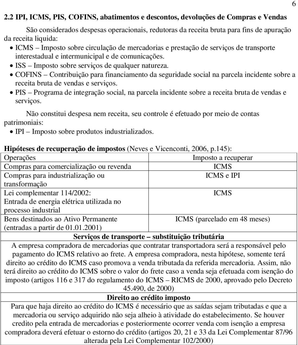 COFINS Contribuição para financiamento da seguridade social na parcela incidente sobre a receita bruta de vendas e serviços.