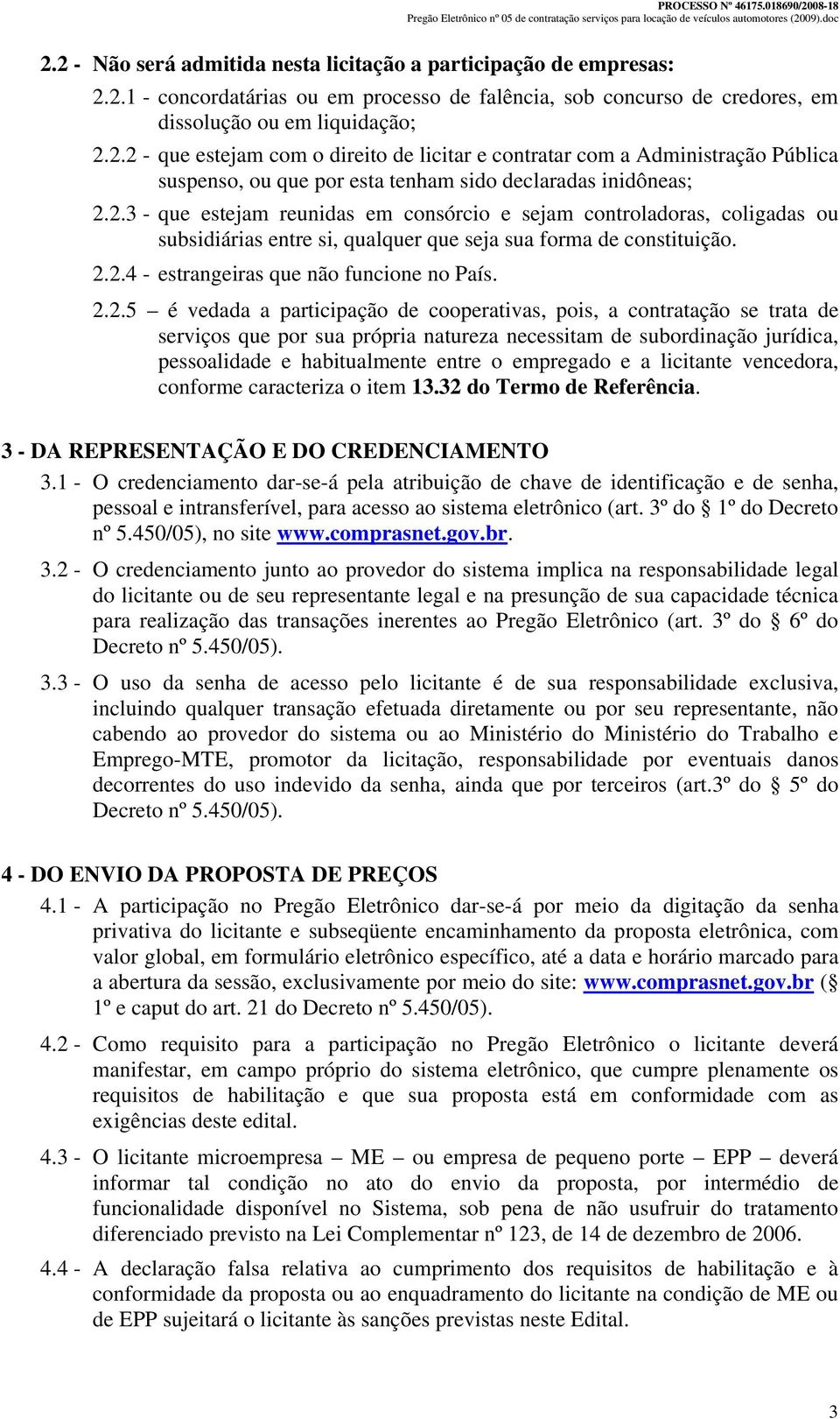 vedada a participação de cooperativas, pois, a contratação se trata de serviços que por sua própria natureza necessitam de subordinação jurídica, pessoalidade e habitualmente entre o empregado e a