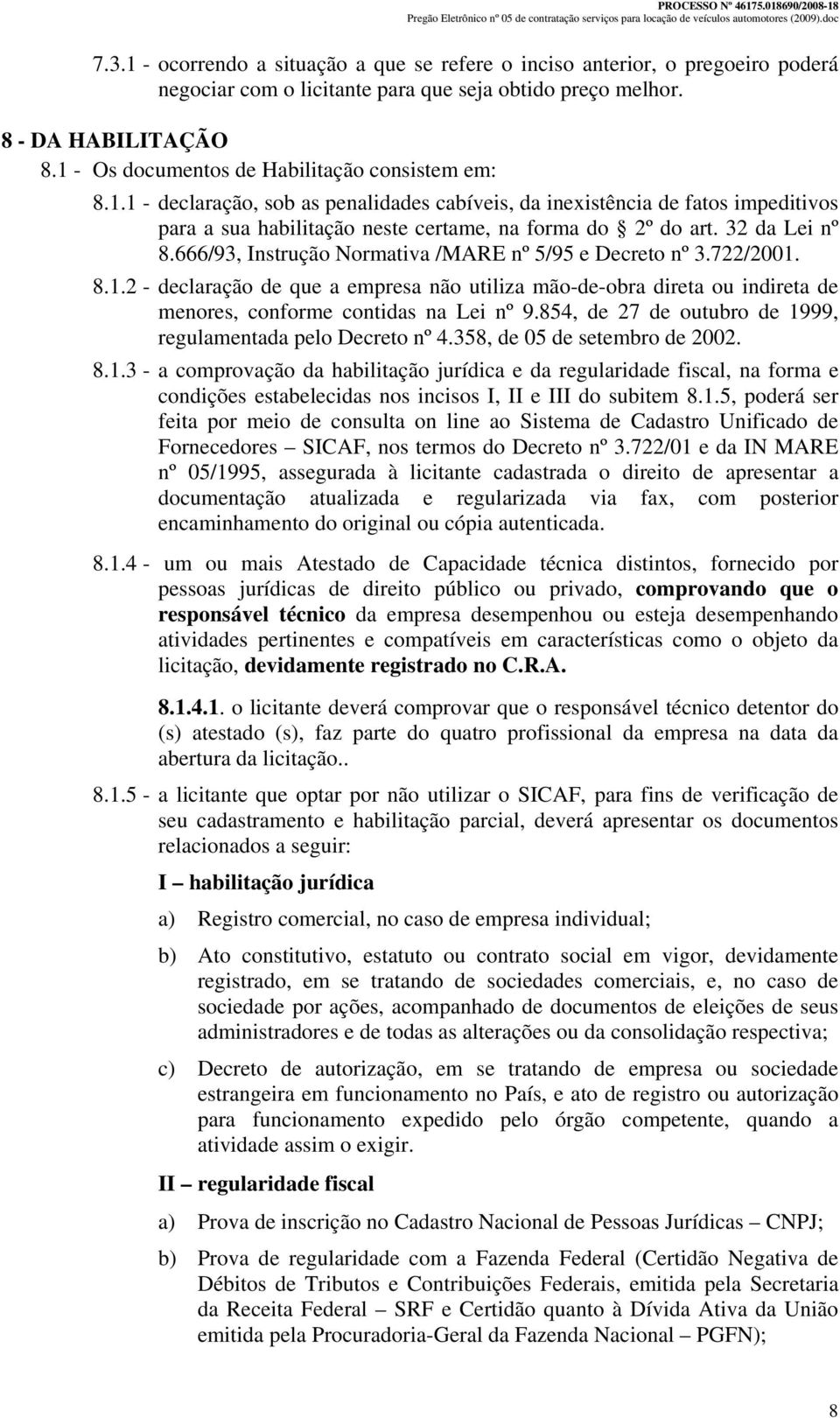 32 da Lei nº 8.666/93, Instrução Normativa /MARE nº 5/95 e Decreto nº 3.722/2001. 8.1.2 - declaração de que a empresa não utiliza mão-de-obra direta ou indireta de menores, conforme contidas na Lei nº 9.