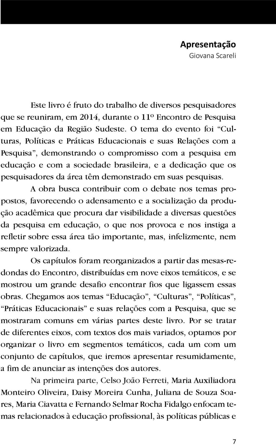 os pesquisadores da área têm demonstrado em suas pesquisas.