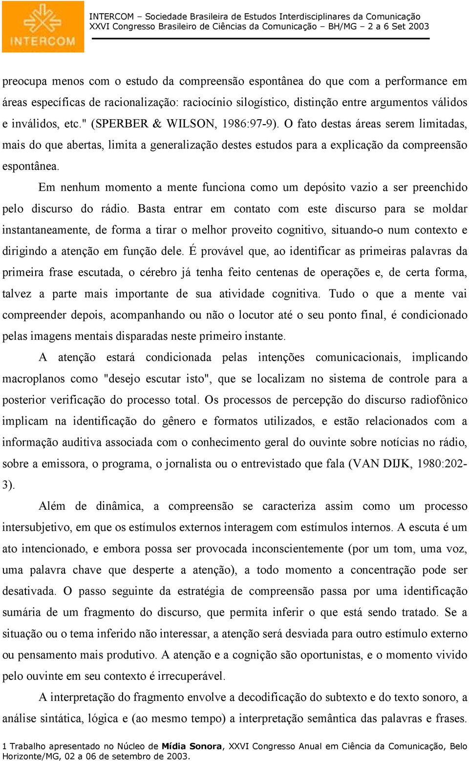 Em nenhum momento a mente funciona como um depósito vazio a ser preenchido pelo discurso do rádio.