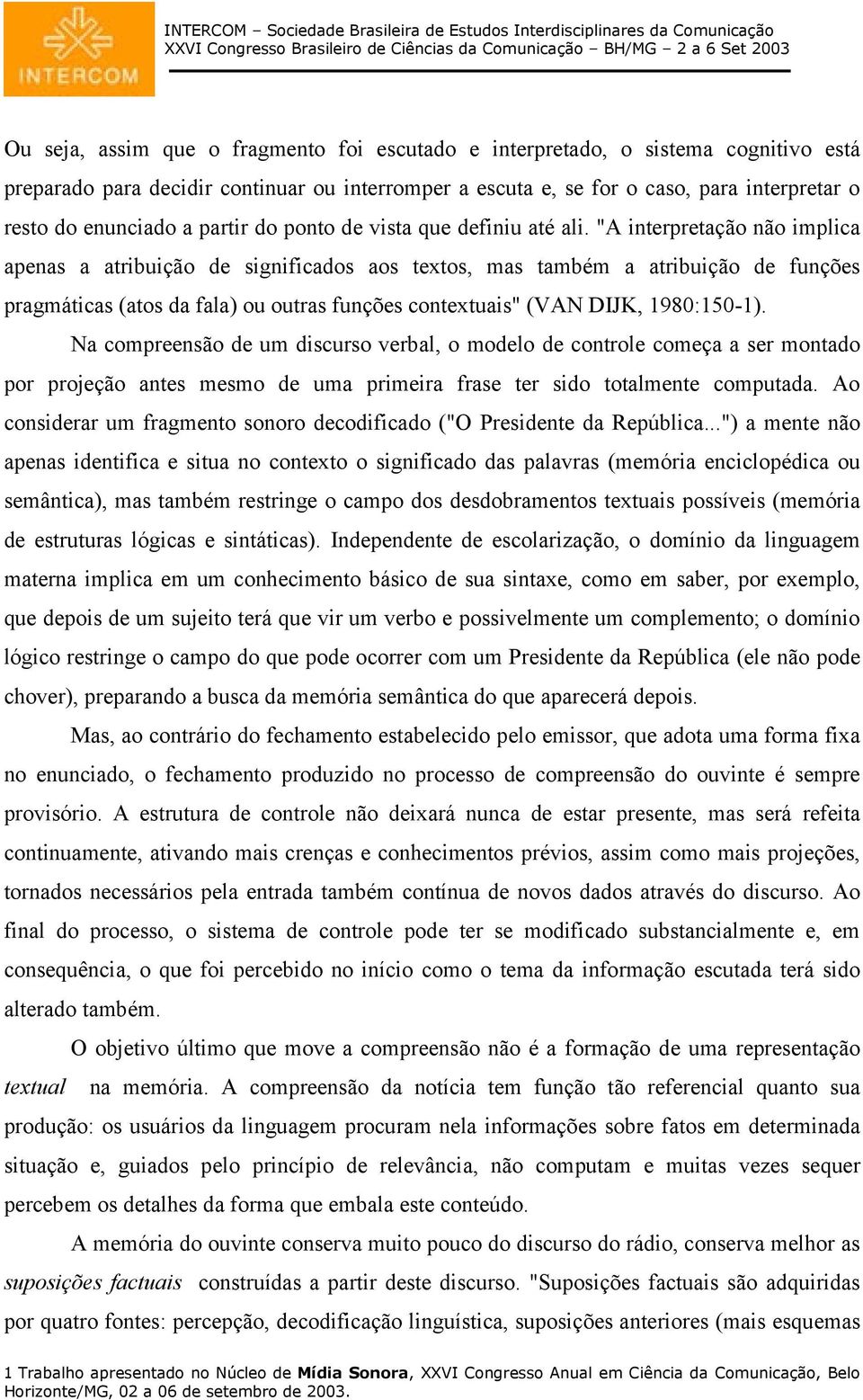 "A interpretação não implica apenas a atribuição de significados aos textos, mas também a atribuição de funções pragmáticas (atos da fala) ou outras funções contextuais" (VAN DIJK, 1980:150-1).