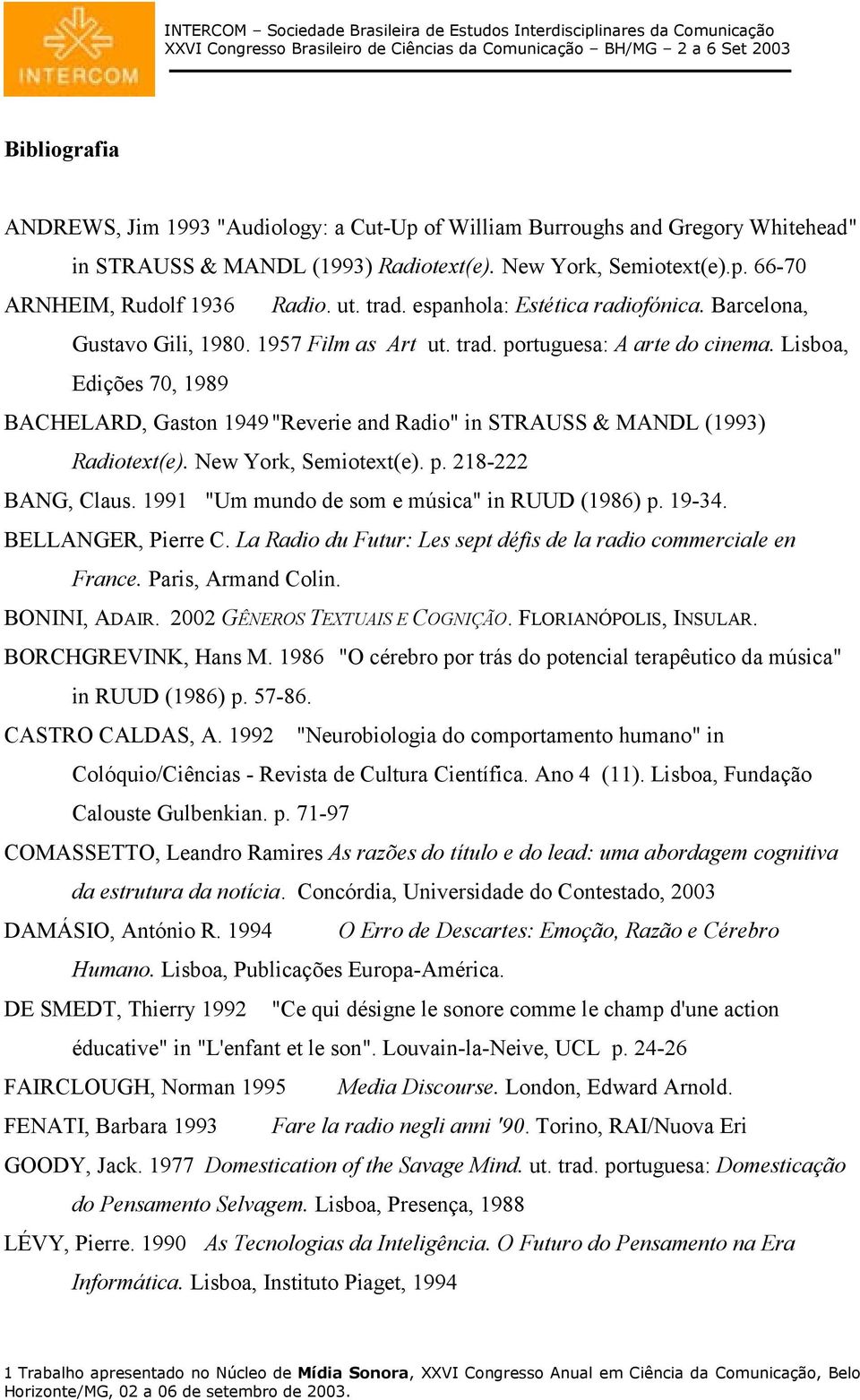 Lisboa, Edições 70, 1989 BACHELARD, Gaston 1949 "Reverie and Radio" in STRAUSS & MANDL (1993) Radiotext(e). New York, Semiotext(e). p. 218-222 BANG, Claus.