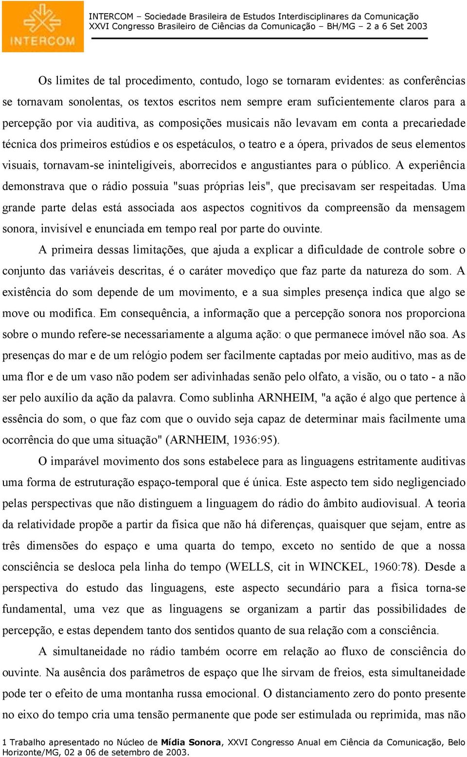 ininteligíveis, aborrecidos e angustiantes para o público. A experiência demonstrava que o rádio possuia "suas próprias leis", que precisavam ser respeitadas.