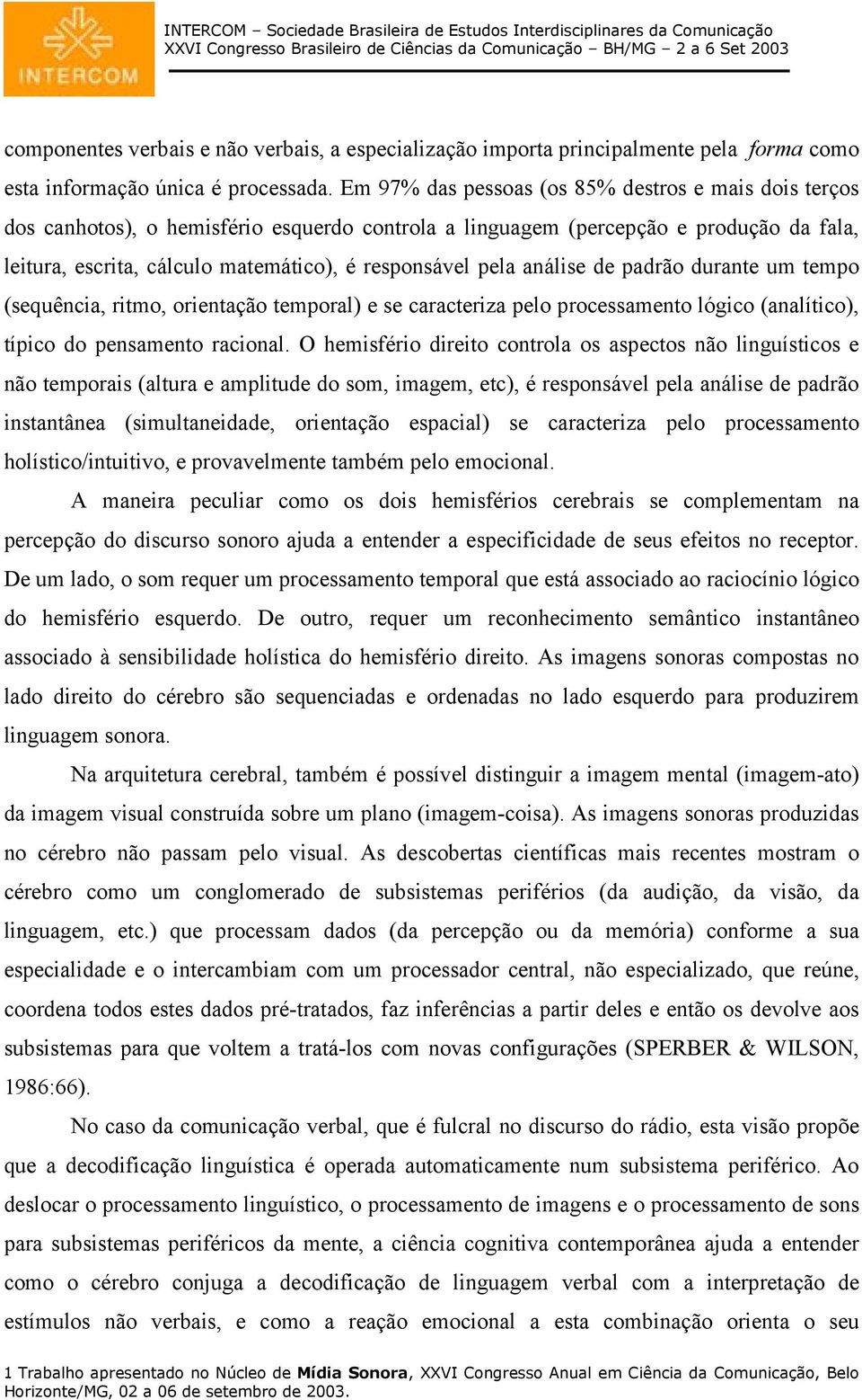 pela análise de padrão durante um tempo (sequência, ritmo, orientação temporal) e se caracteriza pelo processamento lógico (analítico), típico do pensamento racional.