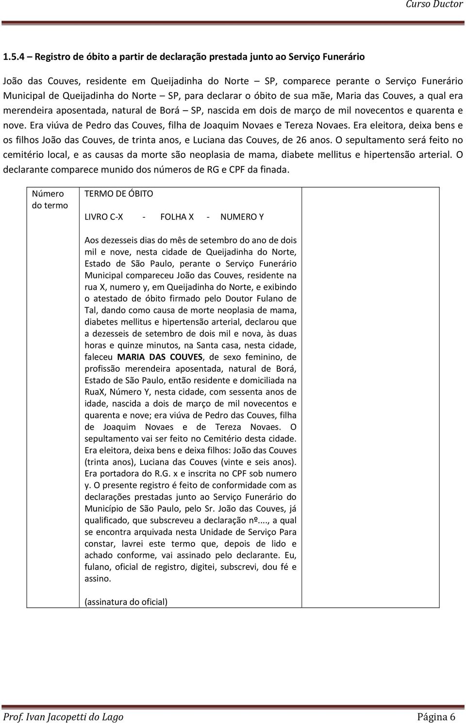 Era viúva de Pedro das Couves, filha de Joaquim Novaes e Tereza Novaes. Era eleitora, deixa bens e os filhos João das Couves, de trinta anos, e Luciana das Couves, de 26 anos.