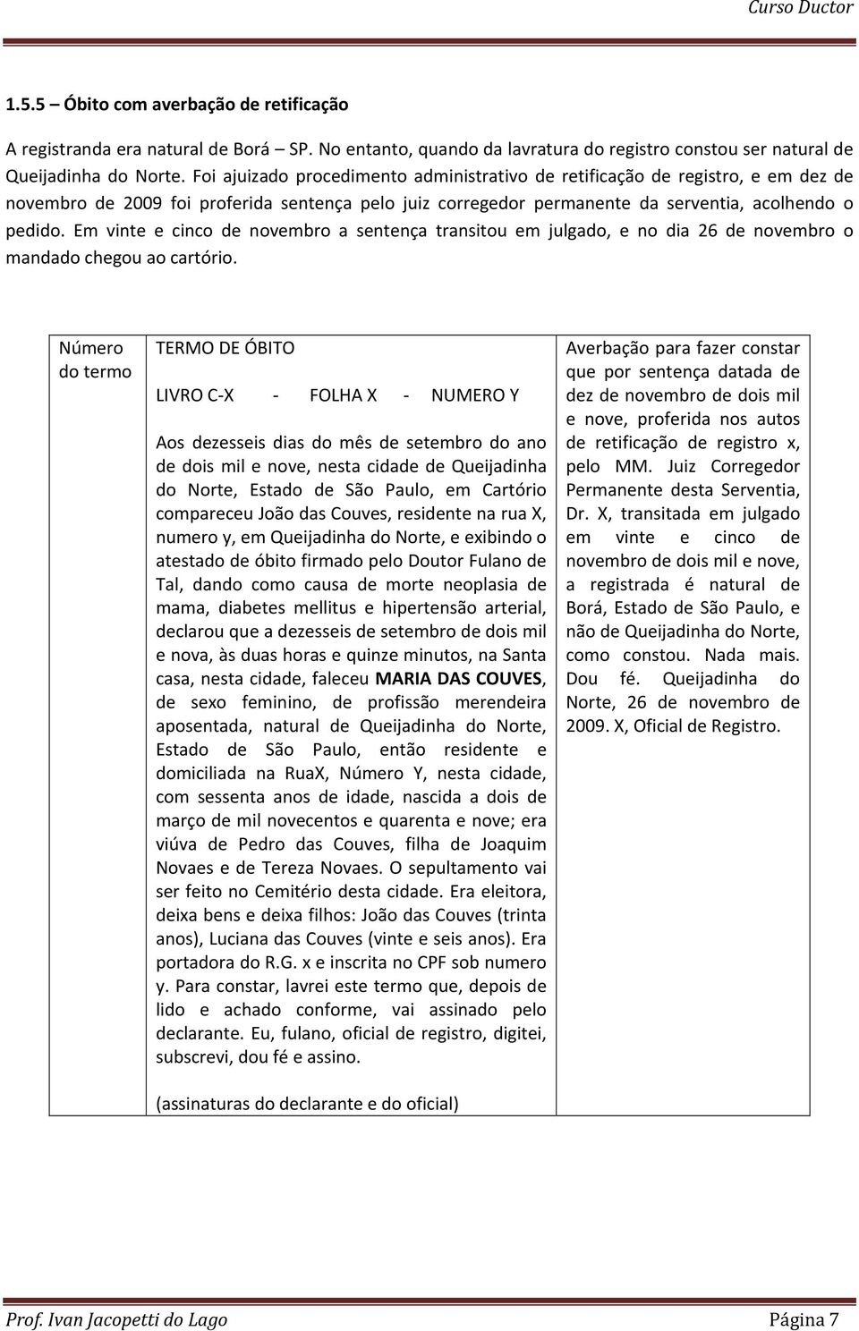 Em vinte e cinco de novembro a sentença transitou em julgado, e no dia 26 de novembro o mandado chegou ao cartório.